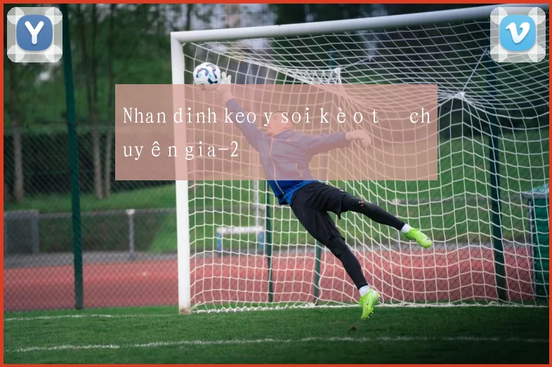 Nhan dinh keo y soi kèo từ chuyên gia