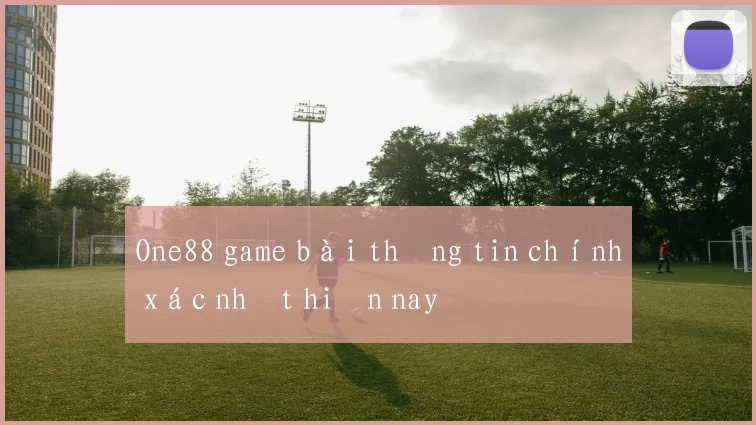 One88 game bài thông tin chính xác nhất hiện nay